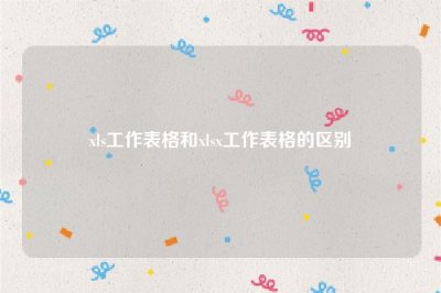 ​xls工作表格和xlsx工作表格的区别