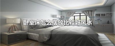 ​卧室床怎么摆放比较好风水