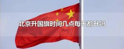 ​北京每天升国旗是几点开始 今天北京升国旗每天几点开始