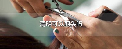 ​清明可以剪头吗男生图片 清明可以剪头吗男生女生