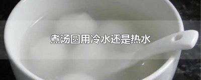 ​煮汤圆用冷水还是热水煮? 煮汤圆用冷水还是热水下锅好