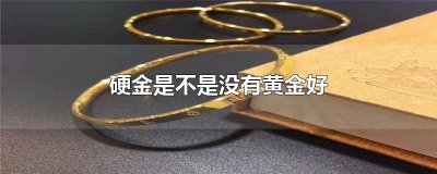 ​硬金是不是没有黄金好