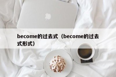 ​become的过去式（become的过去式形式）