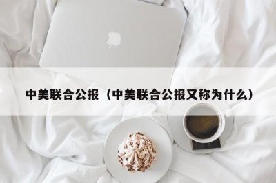 ​中美联合公报（中美联合公报又称为什么）