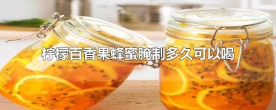 ​百香果柠檬蜂蜜腌制可以放多久呢 百香果柠檬蜂蜜腌制可以放多久吃