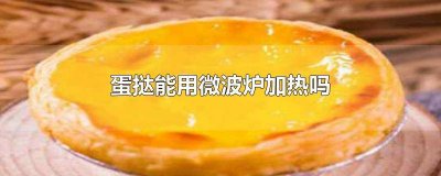 ​蛋挞可以用微波炉加热吗多少度 蛋挞可以用微波炉加热吗多久