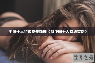 ​中国十大特级英雄精神（新中国十大特级英雄）