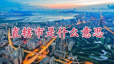 ​直辖市是什么意思(直辖市是什么意思简单说)