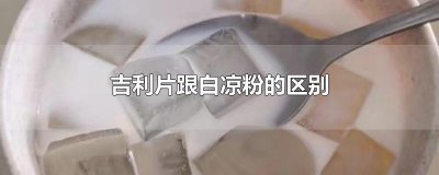 ​吉利片跟白凉粉的区别